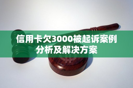 信用卡欠3000被起诉案例分析及解决方案