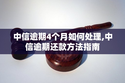 中信逾期4个月如何处理,中信逾期还款方法指南