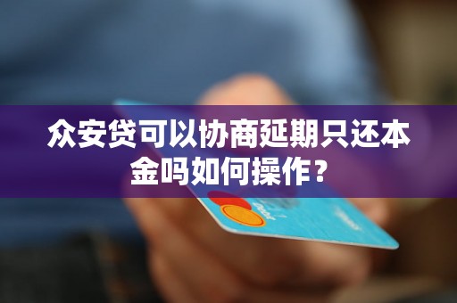 众安贷可以协商延期只还本金吗如何操作？