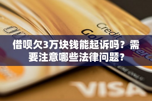 借呗欠3万块钱能起诉吗？需要注意哪些法律问题？