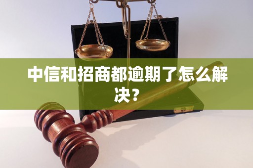 中信和招商都逾期了怎么解决？