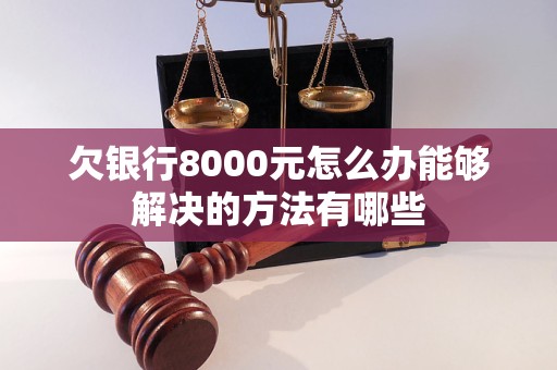 欠银行8000元怎么办能够解决的方法有哪些