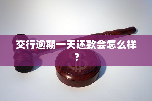 交行逾期一天还款会怎么样？