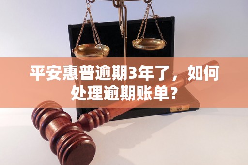 平安惠普逾期3年了，如何处理逾期账单？