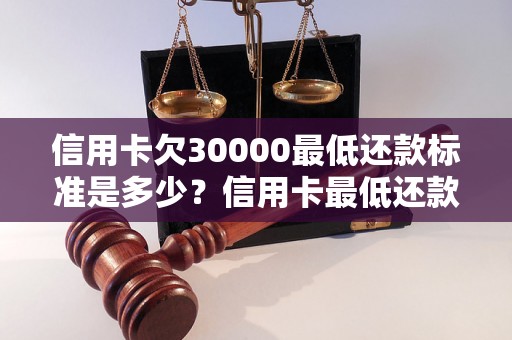 信用卡欠30000最低还款标准是多少？信用卡最低还款规定解析