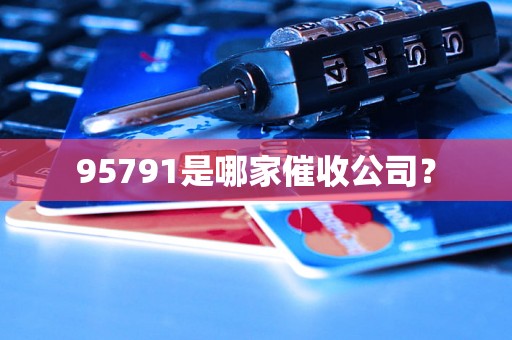 95791是哪家催收公司？