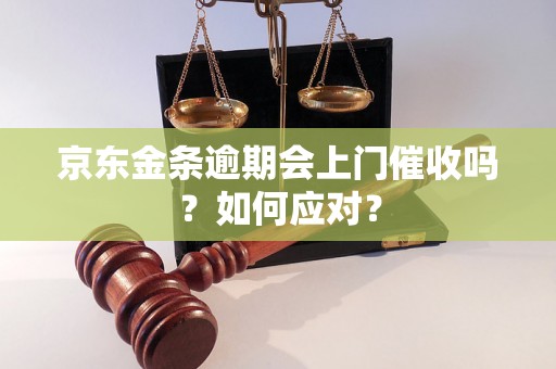 京东金条逾期会上门催收吗？如何应对？