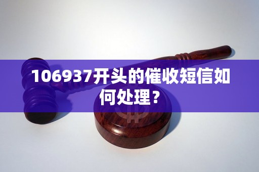 106937开头的催收短信如何处理？