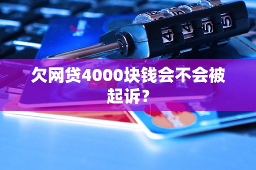 欠网贷4000块钱会不会被起诉？