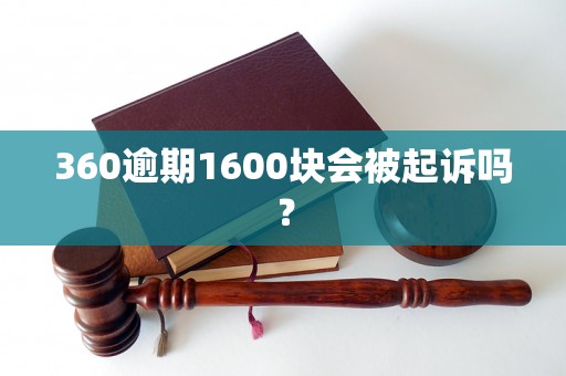 360逾期1600块会被起诉吗？