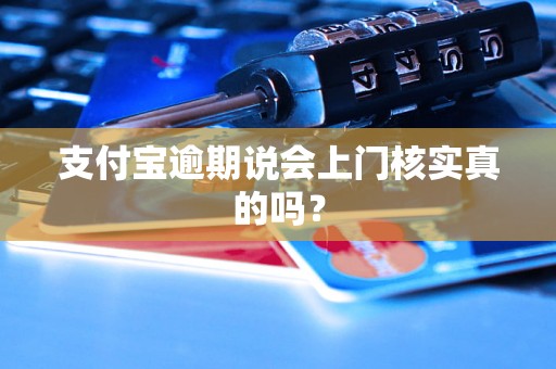 支付宝逾期说会上门核实真的吗？