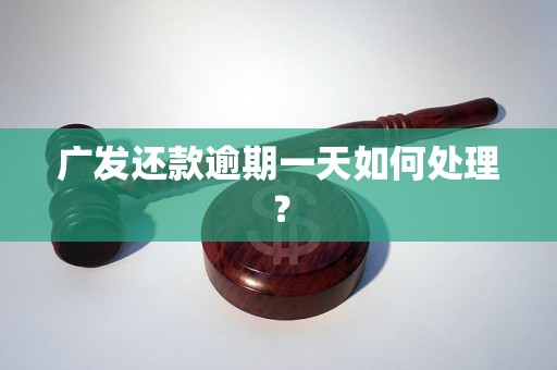 广发还款逾期一天如何处理？