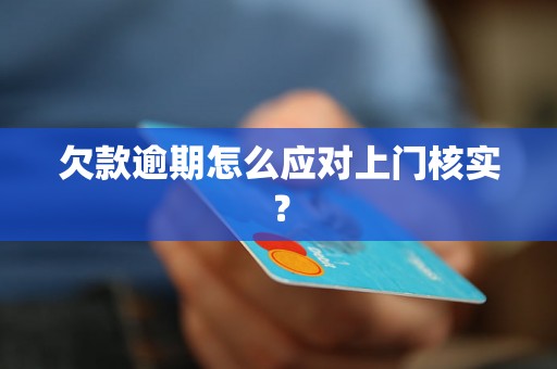 欠款逾期怎么应对上门核实？