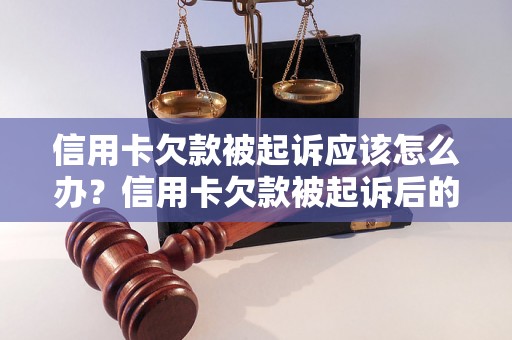 信用卡欠款被起诉应该怎么办？信用卡欠款被起诉后的法律规定是什么？