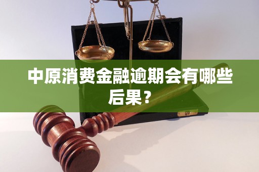 中原消费金融逾期会有哪些后果？