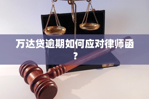 万达贷逾期如何应对律师函？