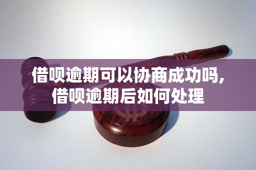 借呗逾期可以协商成功吗,借呗逾期后如何处理