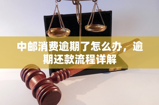 中邮消费逾期了怎么办，逾期还款流程详解