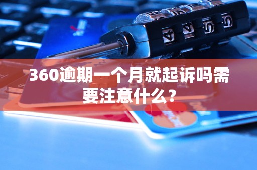 360逾期一个月就起诉吗需要注意什么？