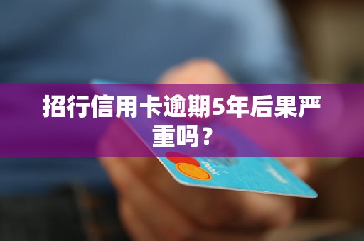 招行信用卡逾期5年后果严重吗？