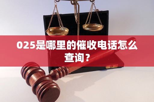 025是哪里的催收电话怎么查询？