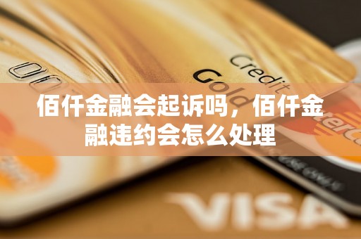 佰仟金融会起诉吗，佰仟金融违约会怎么处理