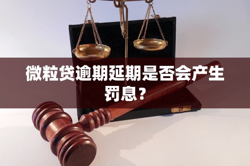 微粒贷逾期延期是否会产生罚息？