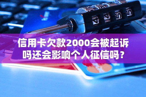 信用卡欠款2000会被起诉吗还会影响个人征信吗？