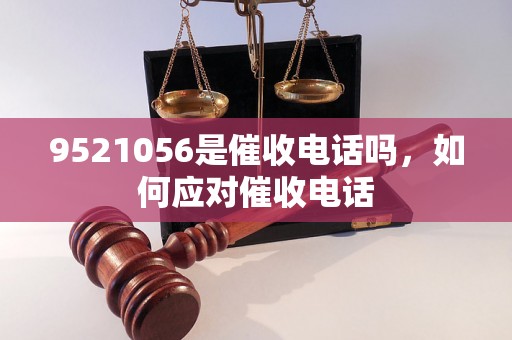 9521056是催收电话吗，如何应对催收电话