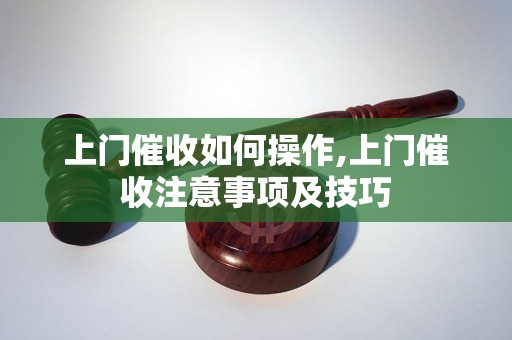 上门催收如何操作,上门催收注意事项及技巧