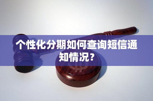 个性化分期如何查询短信通知情况？