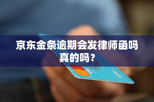 京东金条逾期会发律师函吗真的吗？