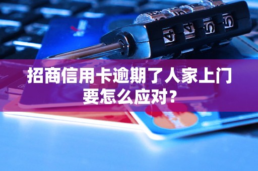 招商信用卡逾期了人家上门要怎么应对？