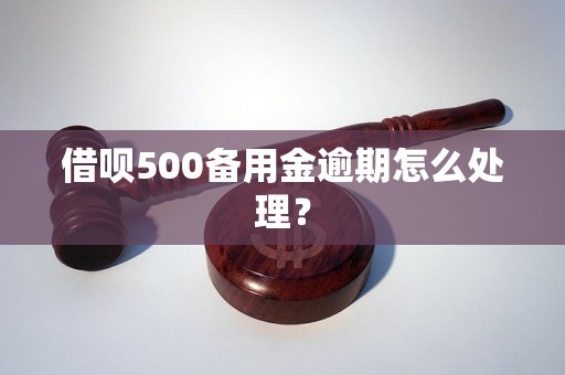 借呗500备用金逾期怎么处理？