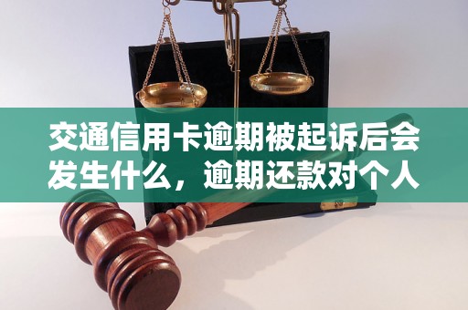 交通信用卡逾期被起诉后会发生什么，逾期还款对个人信用影响有多大