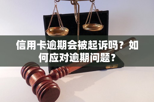 信用卡逾期会被起诉吗？如何应对逾期问题？