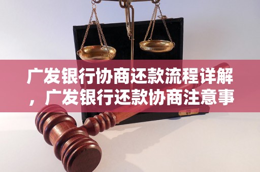 广发银行协商还款流程详解，广发银行还款协商注意事项