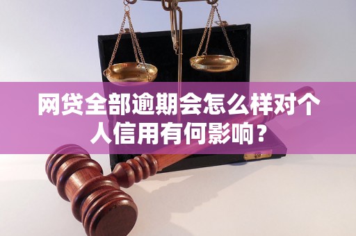 网贷全部逾期会怎么样对个人信用有何影响？