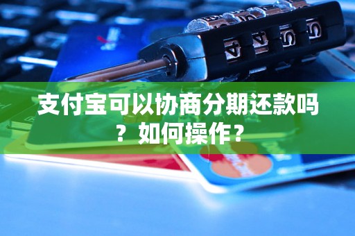 支付宝可以协商分期还款吗？如何操作？