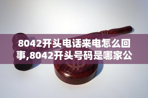 8042开头电话来电怎么回事,8042开头号码是哪家公司的电话