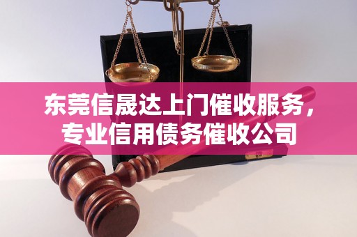 东莞信晟达上门催收服务，专业信用债务催收公司