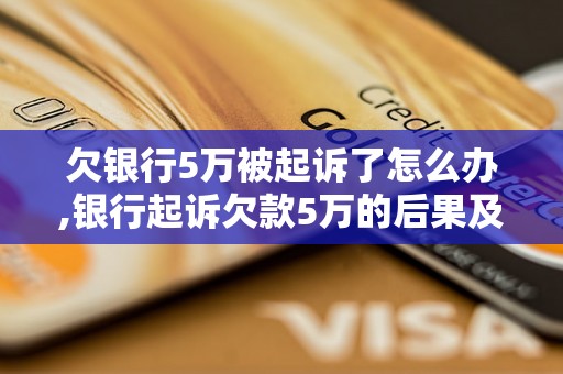 欠银行5万被起诉了怎么办,银行起诉欠款5万的后果及解决方法