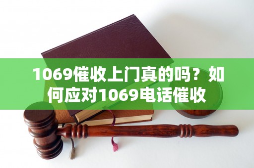 1069催收上门真的吗？如何应对1069电话催收