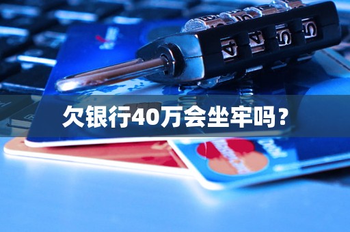 欠银行40万会坐牢吗？