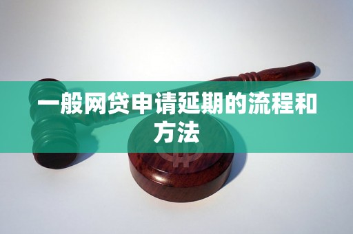 一般网贷申请延期的流程和方法