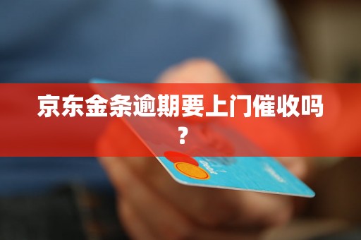 京东金条逾期要上门催收吗？