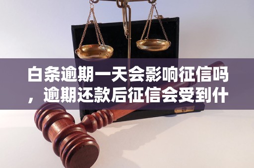 白条逾期一天会影响征信吗，逾期还款后征信会受到什么影响？