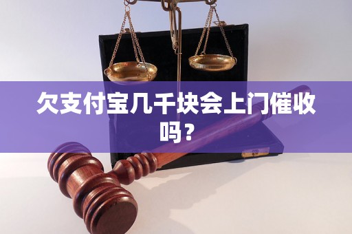 欠支付宝几千块会上门催收吗？