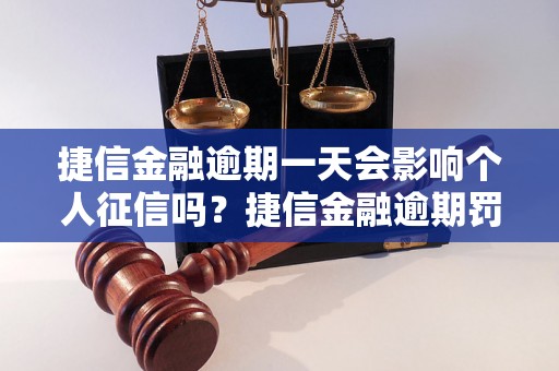 捷信金融逾期一天会影响个人征信吗？捷信金融逾期罚款标准