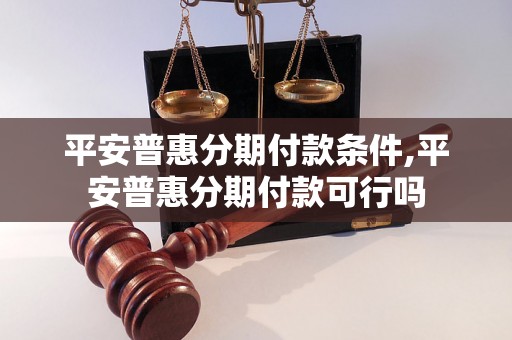 平安普惠分期付款条件,平安普惠分期付款可行吗